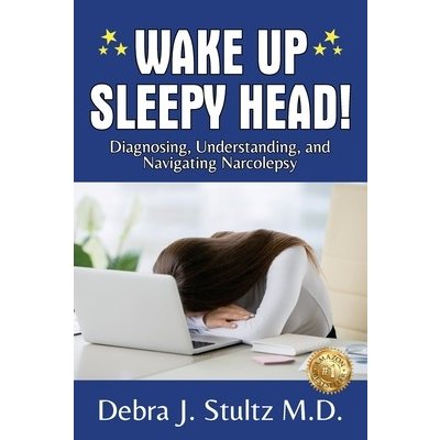 Wake Up Sleepy Head!: Diagnosing, Understanding, and Navigating Narcolepsy Stultz Debra J.Paperback – Hledejceny.cz