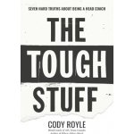 The Tough Stuff: Seven Hard Truths About Being a Head Coach Royle CodyPaperback – Hledejceny.cz