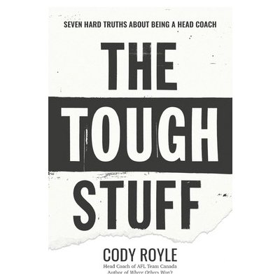 The Tough Stuff: Seven Hard Truths About Being a Head Coach Royle CodyPaperback – Hledejceny.cz