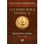 Lucemburská epopej II - Kralevic Karel 1334-1347 – Hledejceny.cz