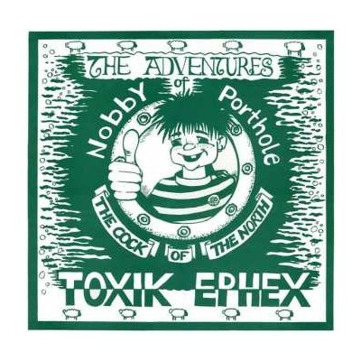 Toxik Ephex - The Adventures Of Nobby Porthole The Cock Of The North LP