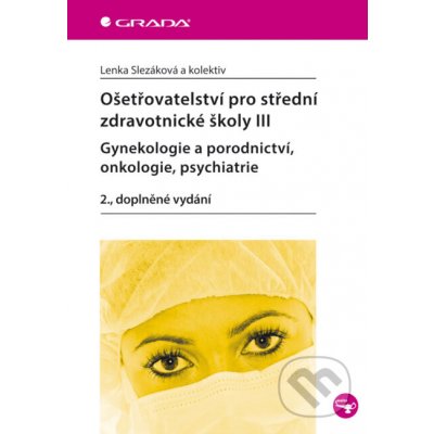 Ošetřovatelství pro střední zdravotnické školy III - gynekologie a porodnictví, onkologie, psychiatrie - Lenka Slezáková a kolektiv – Zbozi.Blesk.cz