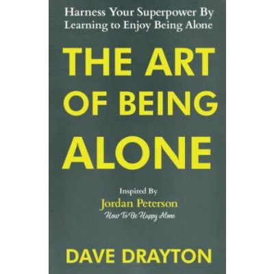 The Art of Being Alone: Harness Your Superpower By Learning to Enjoy Being Alone Inspired By Jordan Peterson - Dave Drayton