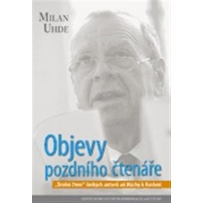 Objevy pozdního čtenáře. „Druhé čtení“ českých autorů od Máchy k Havlovi - Milan Uhde – Zboží Mobilmania