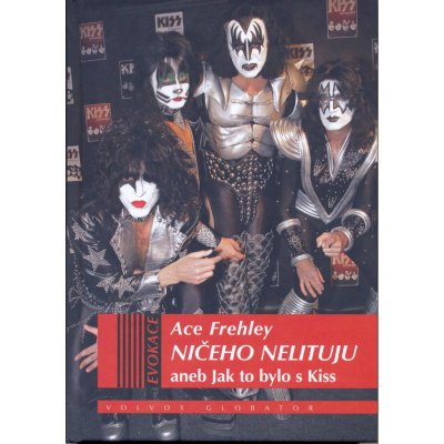 Ničeho nelituju. aneb Jak to bylo s Kiss - Ace Frehley, Joe Layden, John Ostrosky – Hledejceny.cz