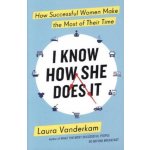 I Know How She Does It: How Successful Women... - Laura Vanderkam – Hledejceny.cz