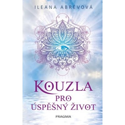 Kouzla pro úspěšný život - Ileana Abrevová – Hledejceny.cz