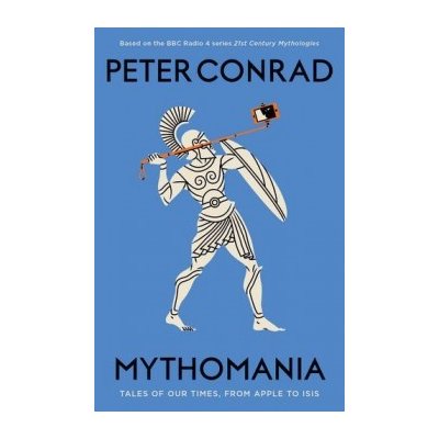 Mythomania : Tales of Our Times, From Apple to... - Peter Conrad – Hledejceny.cz