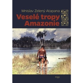 Veselé tropy Amazonie - Mnislav Zelený-Atapana