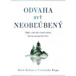 Odvaha byť neobľúbený: Nájdi silu v sebe a buď osobou, ktorou naozaj chceš byť. - Ičiró Kišimi, Fumitake Koga – Hledejceny.cz