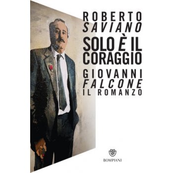 Solo e' il coraggio.Giovanni Falcone, il romanzo