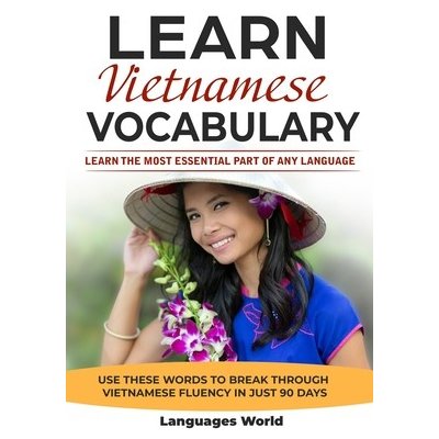 Learn Vietnamese: Learn the Most Essential Part of Any Language - Use These Words to Break Through Vietnamese Fluency in Just 90 Days V World LanguagesPaperback – Hledejceny.cz