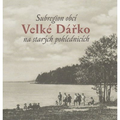 Subregion obcí Velké Dářko na starých pohlednicích Milan Šustr, Jaroslav Líbal