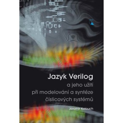 Jazyk Verilog a jeho užití při modelování a syntéze číslicových systémů - Jaromír Kolouch – Hledejceny.cz