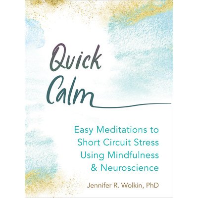 Quick Calm: Easy Meditations to Short-Circuit Stress Using Mindfulness and Neuroscience Wolkin Jennifer R.Paperback – Zbozi.Blesk.cz