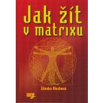 Jak žít v matrixu - Zdenka Blechová – Hledejceny.cz