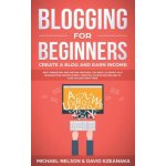 Blogging for Beginners, Create a Blog and Earn Income Best Marketing and Writing Methods You NEED; to Profit as a Blogger for Making Money, Creating – Hledejceny.cz