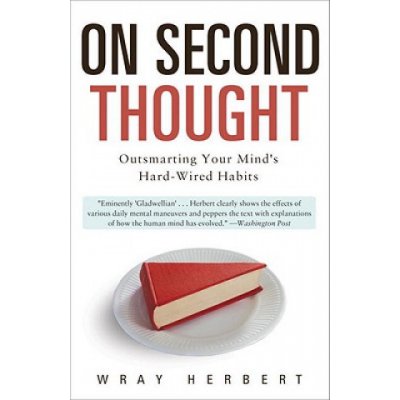 On Second Thought: Outsmarting Your Minds Hard-Wired Habits