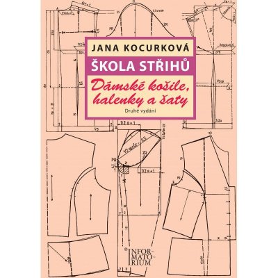 Škola střihů - Dámské košile, halenky a šaty - 2. vyd. Jana Kocurková – Zbozi.Blesk.cz