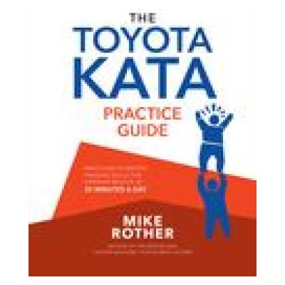 Toyota Kata Practice Guide: Practicing Scientific Thinking Skills for Superior Results in 20 Minutes a Day – Zboží Mobilmania