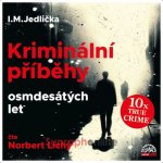 Kriminální příběhy osmdesátých let - Jedlička I.M. - čte Lichý Norbert – Hledejceny.cz
