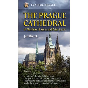 The Prague Cathedral of Matthias of Arras and Peter Parler - Boněk Jan