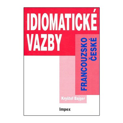Francouzsko -české idiomatické vazby - Kryštof Bajger – Hledejceny.cz