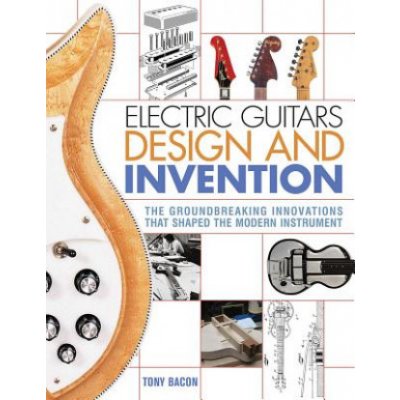 BACON TONY ELECTRIC GUITARS DESIGN AND INVENTION BAM BOOK – Hledejceny.cz