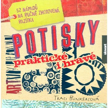 Potisky - praktické i hravé. 52 nápadů na ručně zhotovená razítka - Traci Bunkersová - Slovart