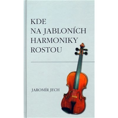 Kde na jabloních harmoniky rostou - Jech Jaromír – Zboží Mobilmania