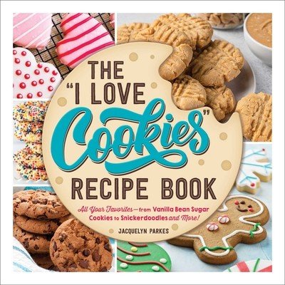 The I Love Cookies Recipe Book: From Rolled Sugar Cookies to Snickerdoodles and More, 100 of Your Favorite Cookie Recipes! Parkes JacquelynPevná vazba