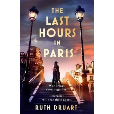 The Last Hours in Paris: Set in WW2 and the Liberation, a powerful novel of love, retribution and atonement