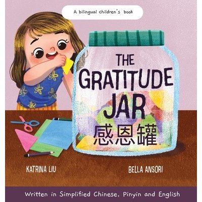 The Gratitude Jar - a Children's Book about Creating Habits of Thankfulness and a Positive Mindset Appreciating and Being Thankful for the Little Thin Liu KatrinaPevná vazba – Hledejceny.cz