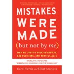 Mistakes Were Made (But Not by Me) Third Edition: Why We Justify Foolish Beliefs, Bad Decisions, and Hurtful Acts - Tavris Carol – Hledejceny.cz