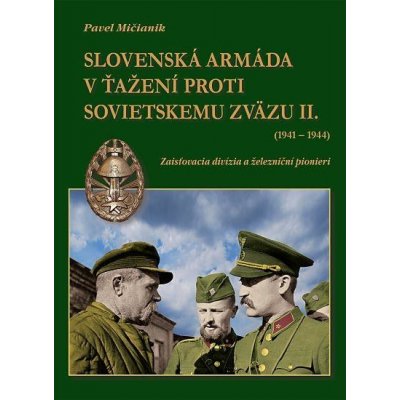 Slovenská armáda v ťažení proti Sovietskemu zväzu II. 1941-1944 - Pavel Mičianik – Hledejceny.cz