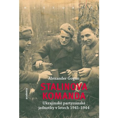 Stalinova komanda - Ukrajinské partyzánské jednotky 1941-1944 - Alexander Gogun – Zboží Mobilmania