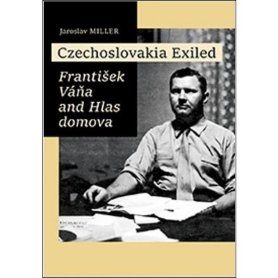Czechoslovakia Exiled - František Váňa and Hlas domova - Jaroslav Miller