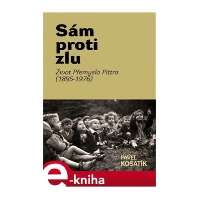 Sám proti zlu. Život Přemysla Pittra - 1895-7976 - Pavel Kosatík