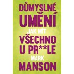 Důmyslné umění, jak mít všechno u prdele - Mark Manson – Hledejceny.cz