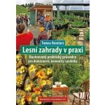 Lesní zahrady v praxi - Ilustrovaný praktický průvodce pro domácnosti, komunity i podniky - Tomas Remiarz – Hledejceny.cz