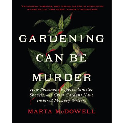Gardening Can Be Murder: How Poisonous Poppies, Sinister Shovels, and Grim Gardens Have Inspired Mystery Writers McDowell MartaPevná vazba