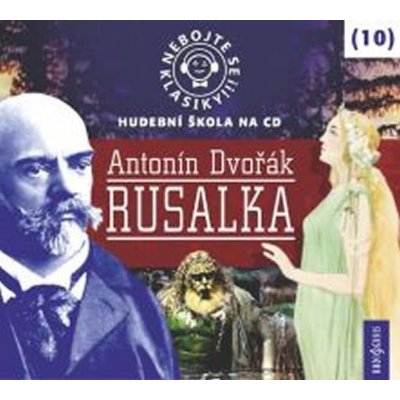 Nebojte se klasiky 10 Antonín Dvořák Rusalka – Hledejceny.cz