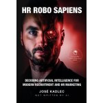 HR ROBO SAPIENS: Decoding Artificial Intelligence for Modern Recruitment and HR Marketing - Kadlec José – Hledejceny.cz