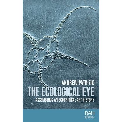 The Ecological Eye: Assembling an Ecocritical Art History Patrizio AndrewPaperback