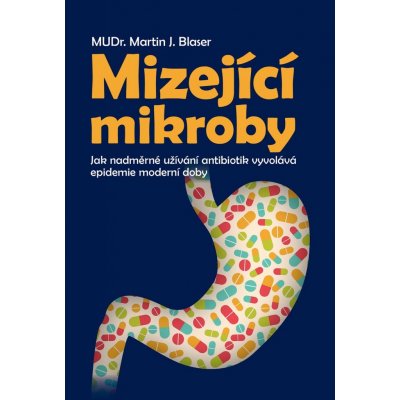 Mizející mikroby - Jak nadměrné užívání antibiotik vyvolává epidemie - Blaser Martin J. – Zbozi.Blesk.cz