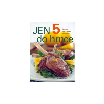 Jen 5 do hrnce -- Skvostná jídla z hrstky ingrediencí - Rachel Lane, Brent P. Jones