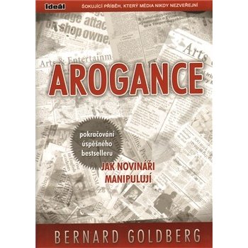 Arogance pokračování úspěšného bestselleru Jak novináři manipulují Goldberg Bernard