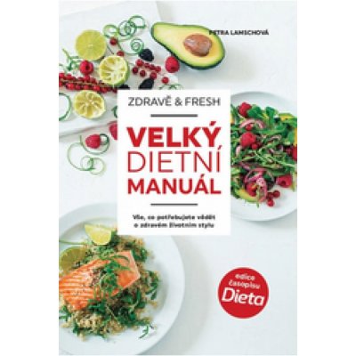 Zdravě & fresh aneb Velký dietní manuál - Petra Lamschová – Hledejceny.cz