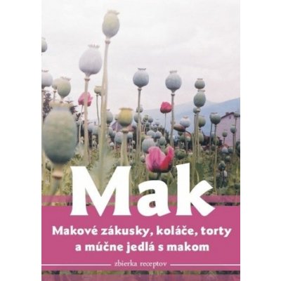 Mak, makové zákusky, koláče torty a múčne jedlá s makom - Viera Tomčíková – Hledejceny.cz