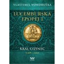 Lucemburská epopej I - Král cizinec 1309-1333 - Vondruška Vlastimil